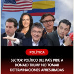 Sector político del país pide a Donald Trump no tomar determinaciones apresuradas